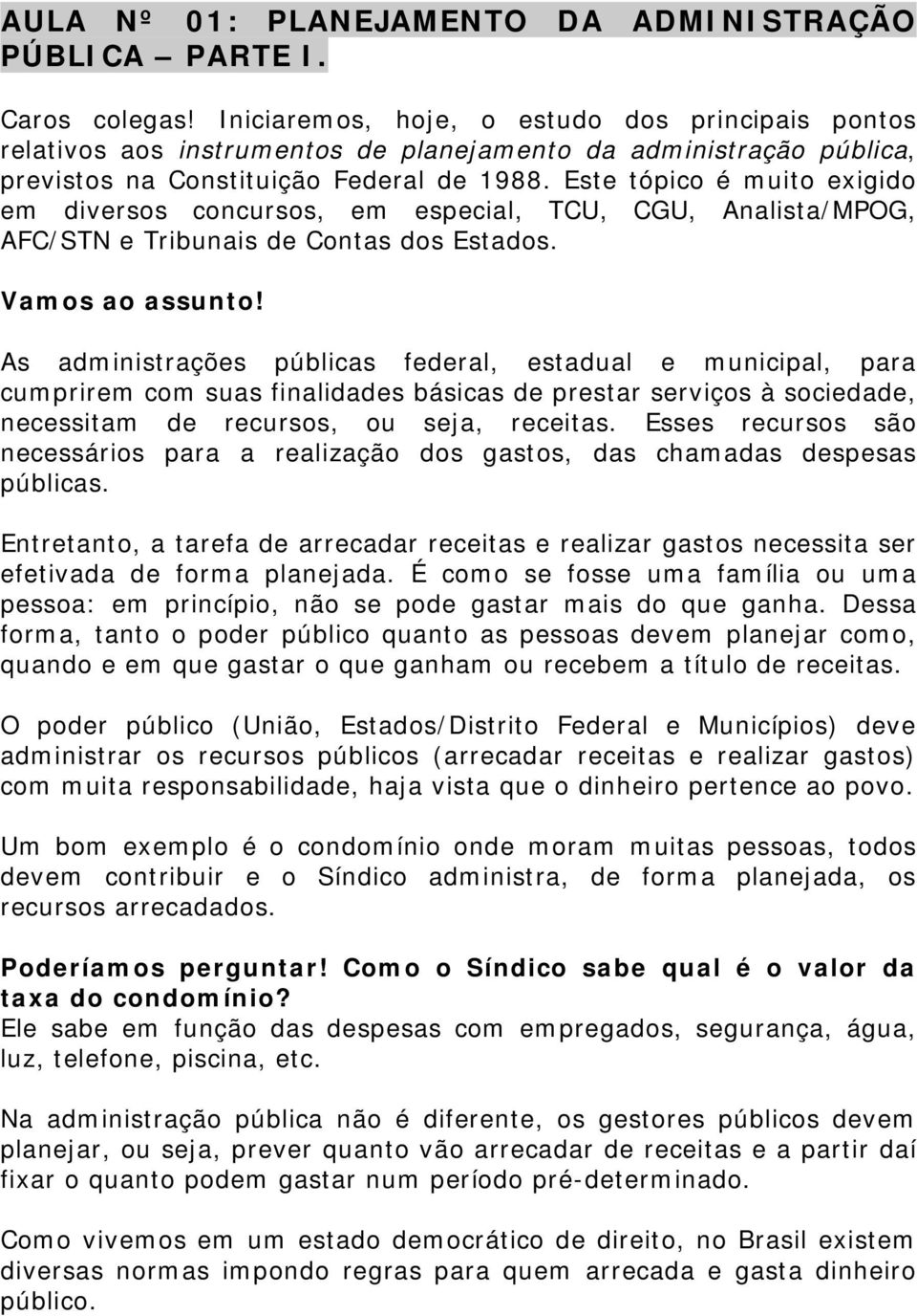 Este tópico é muito exigido em diversos concursos, em especial, TCU, CGU, Analista/MPOG, AFC/STN e Tribunais de Contas dos Estados. Vamos ao assunto!