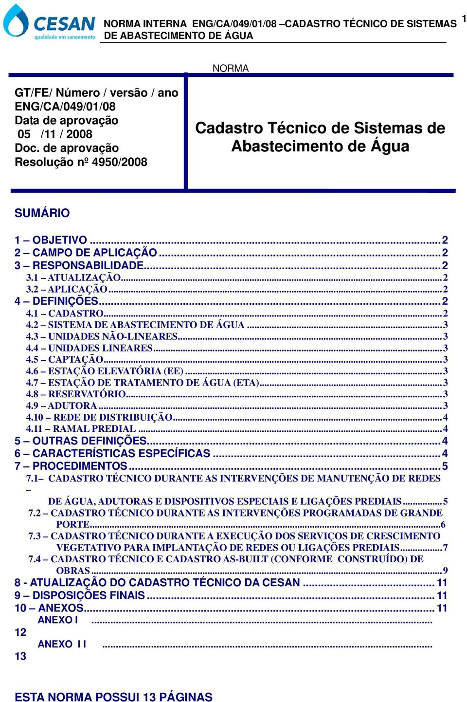 .. 3 4.5 CAPTAÇÃO... 3 4.6 ESTAÇÃO ELEVATÓRIA (EE)... 3 4.7 ESTAÇÃO DE TRATAMENTO DE ÁGUA (ETA)... 3 4.8 RESERVATÓRIO... 3 4.9 ADUTORA... 3 4.10 REDE DE DISTRIBUIÇÃO... 4 4.11 RAMAL PREDIAL.