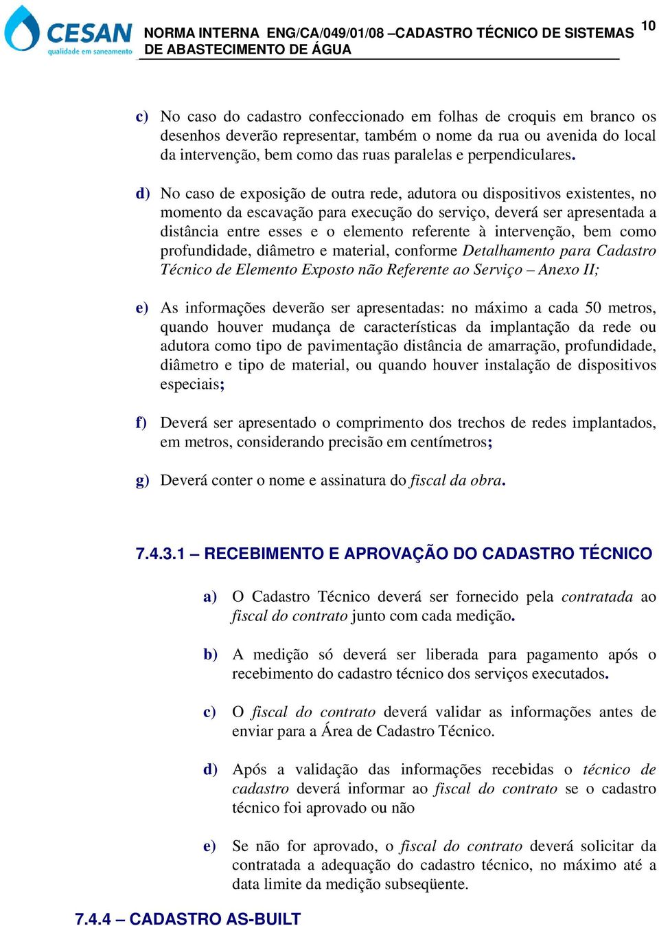 d) No caso de exposição de outra rede, adutora ou dispositivos existentes, no momento da escavação para execução do serviço, deverá ser apresentada a distância entre esses e o elemento referente à