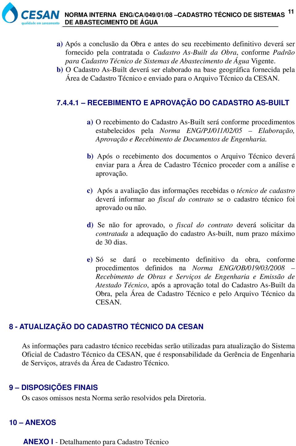 4.1 RECEBIMENTO E APROVAÇÃO DO CADASTRO AS-BUILT a) O recebimento do Cadastro As-Built será conforme procedimentos estabelecidos pela Norma ENG/PJ/011/02/05 Elaboração, Aprovação e Recebimento de