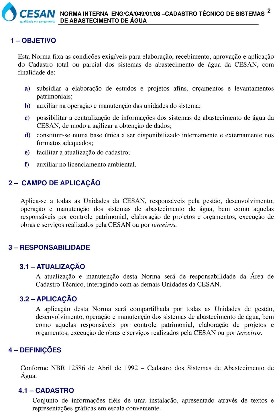 informações dos sistemas de abastecimento de água da CESAN, de modo a agilizar a obtenção de dados; d) constituir-se numa base única a ser disponibilizado internamente e externamente nos formatos