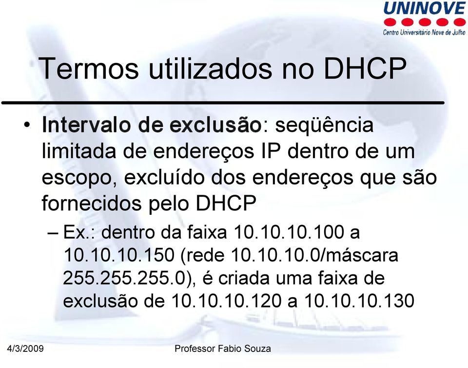 pelo DHCP Ex.: dentro da faixa 10.10.10.100 a 10.10.10.150 (rede 10.10.10.0/máscara 255.