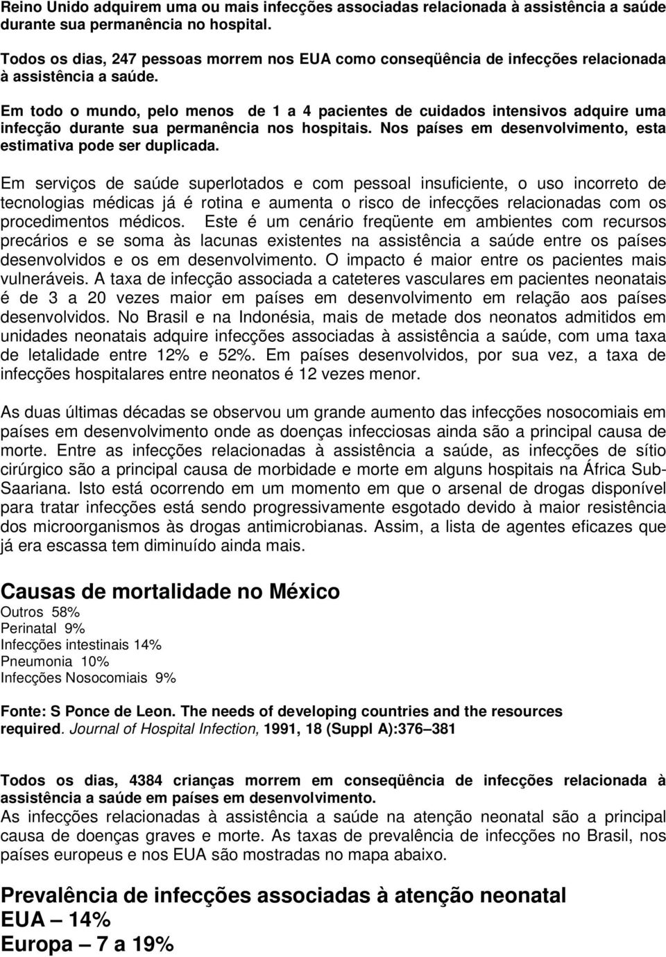 Em todo o mundo, pelo menos de 1 a 4 pacientes de cuidados intensivos adquire uma infecção durante sua permanência nos hospitais. Nos países em desenvolvimento, esta estimativa pode ser duplicada.