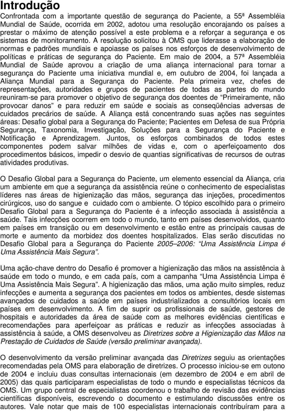 A resolução solicitou à OMS que liderasse a elaboração de normas e padrões mundiais e apoiasse os países nos esforços de desenvolvimento de políticas e práticas de segurança do Paciente.