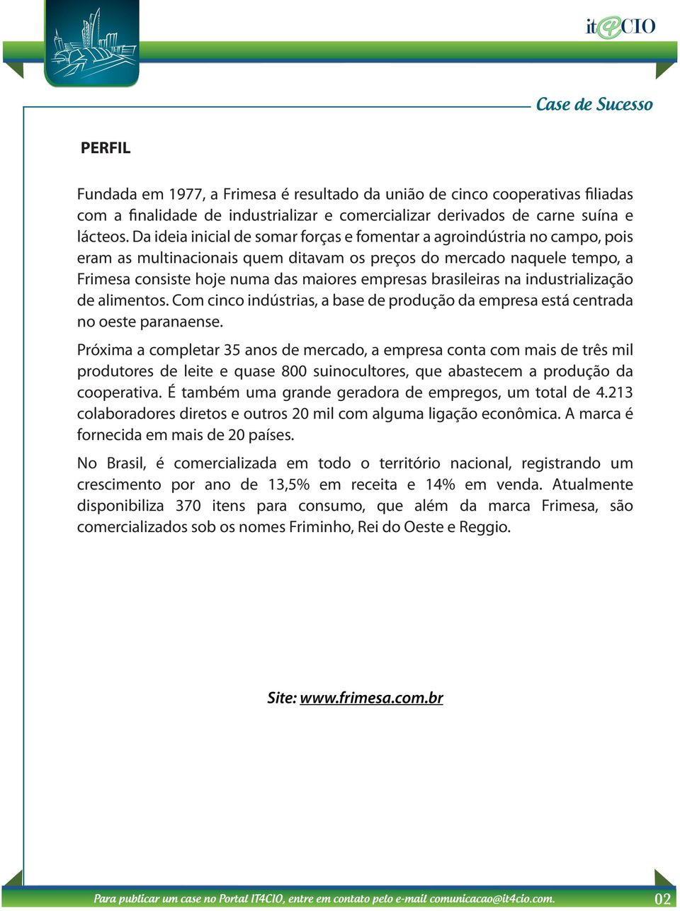 brasileiras na industrialização de alimentos. Com cinco indústrias, a base de produção da empresa está centrada no oeste paranaense.