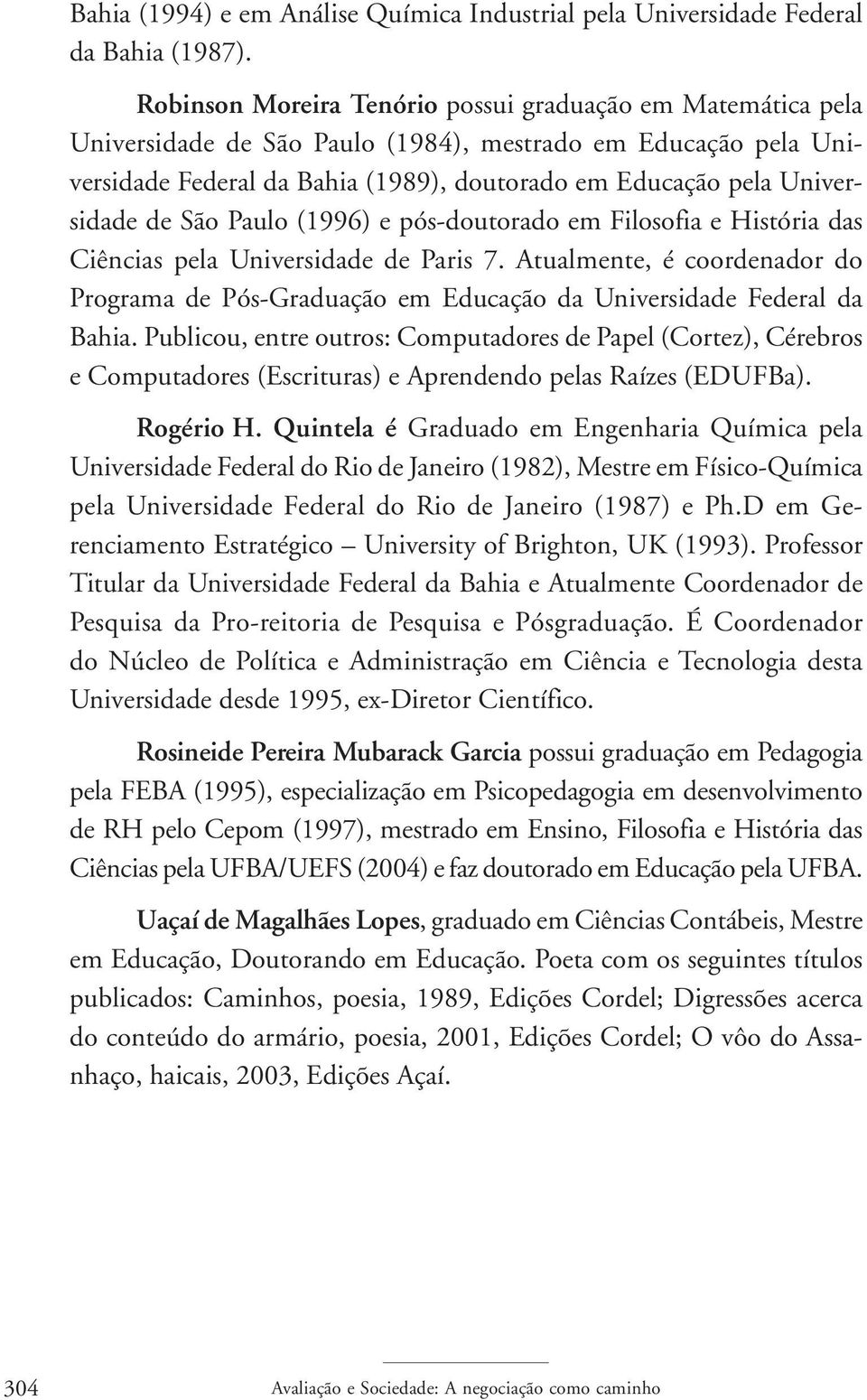 de São Paulo (1996) e pós-doutorado em Filosofia e História das Ciências pela Universidade de Paris 7.