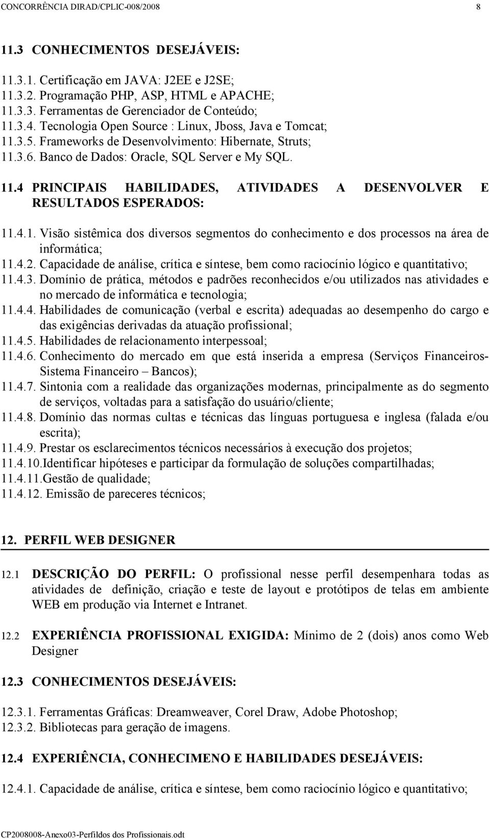 4.1. Visão sistêmica dos diversos segmentos do conhecimento e dos processos na área de 11.4.2. Capacidade de análise, crítica e síntese, bem como raciocínio lógico e quantitativo; 11.4.3.