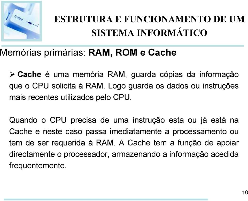 Quando o CPU precisa de uma instrução esta ou jáj está na Cache e neste caso passa imediatamente a