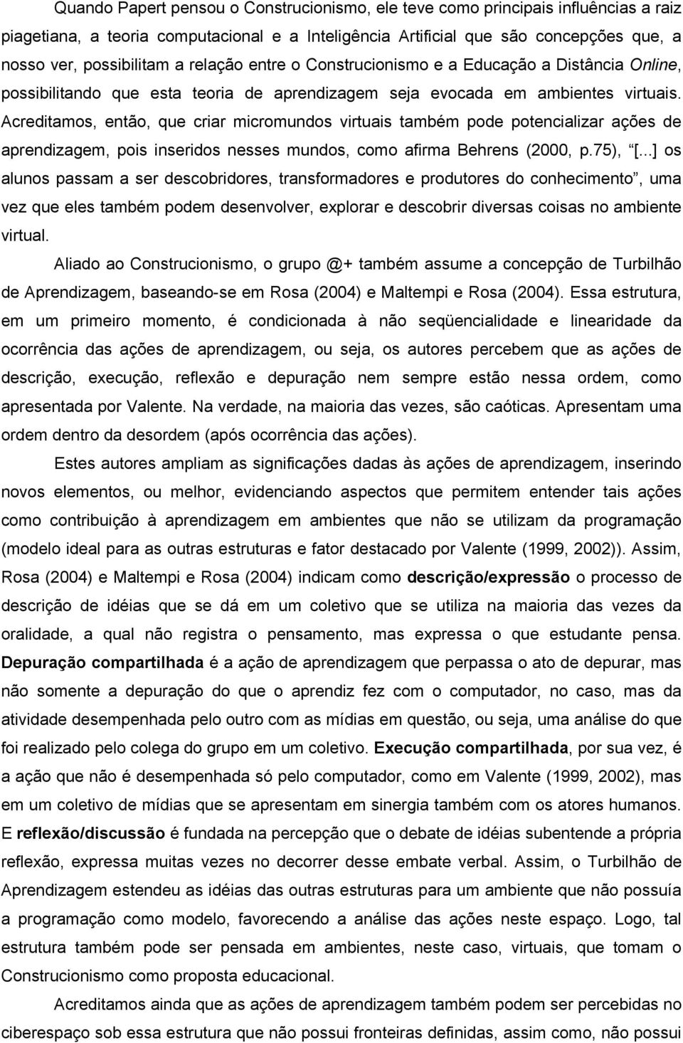 Acreditamos, então, que criar micromundos virtuais também pode potencializar ações de aprendizagem, pois inseridos nesses mundos, como afirma Behrens (2000, p.75), [.