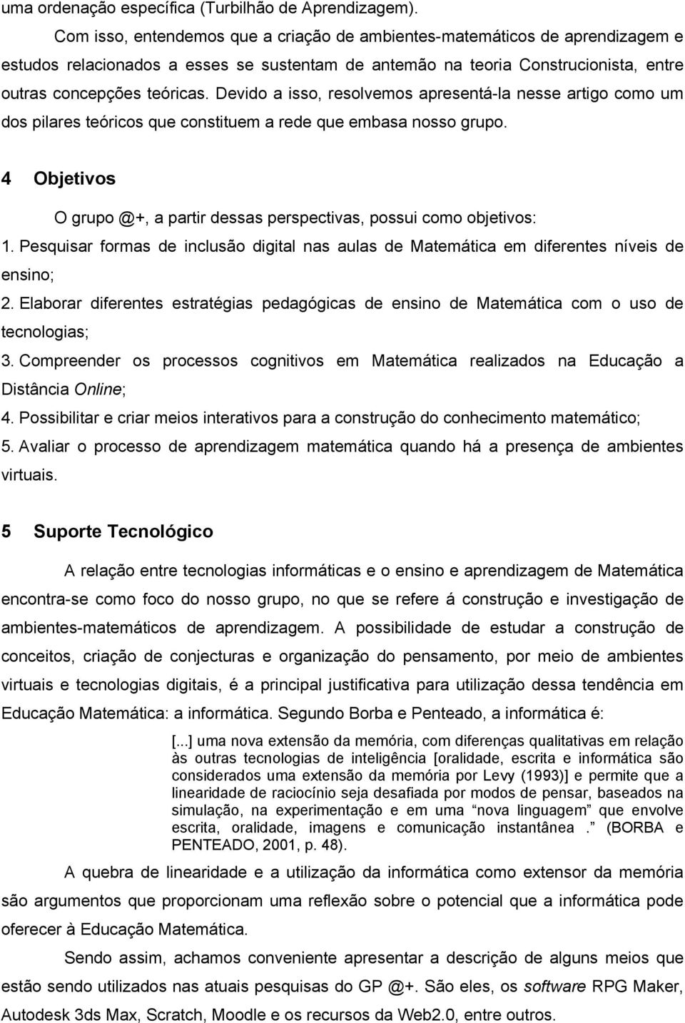 Devido a isso, resolvemos apresentá-la nesse artigo como um dos pilares teóricos que constituem a rede que embasa nosso grupo.