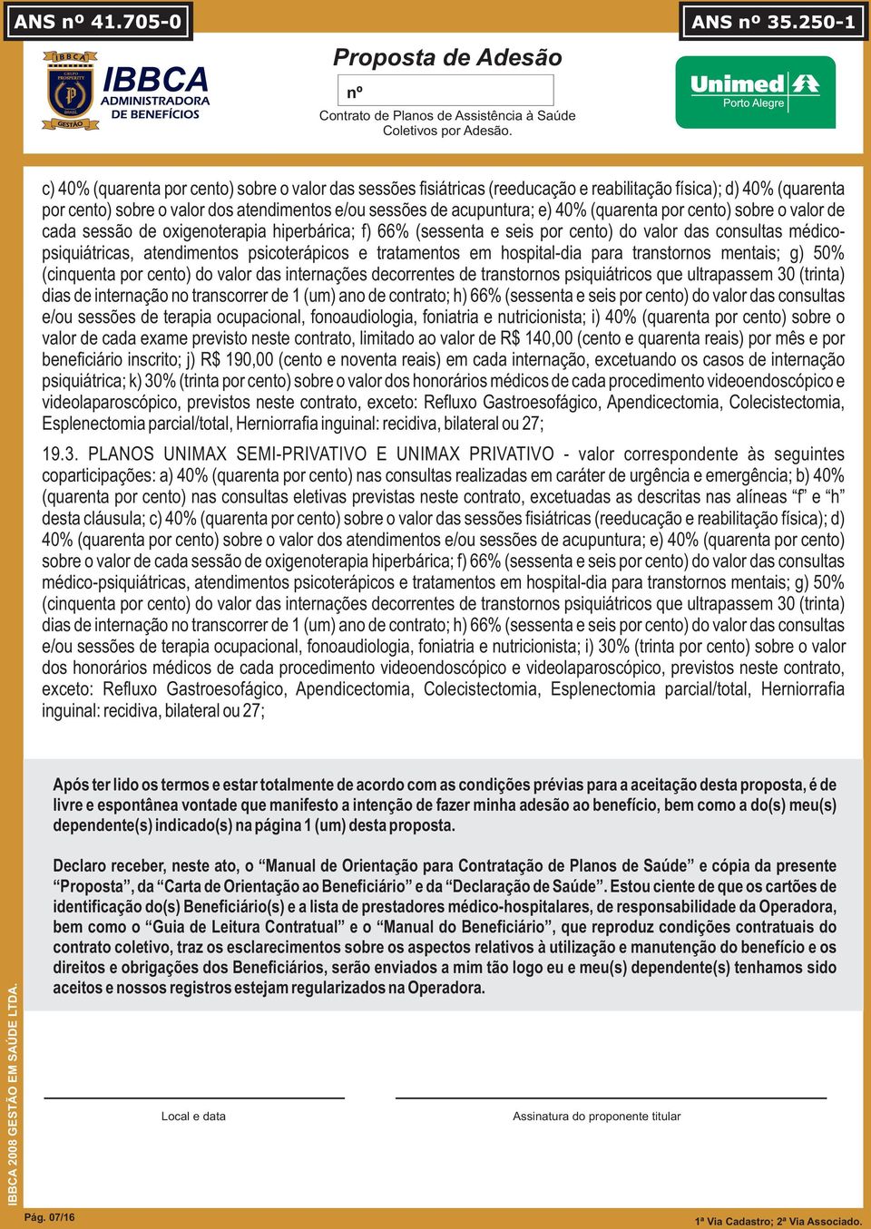 tratamentos em hospital-dia para transtornos mentais; g) 50% (cinquenta por cento) do valor das internações decorrentes de transtornos psiquiátricos que ultrapassem 30 (trinta) dias de internação no