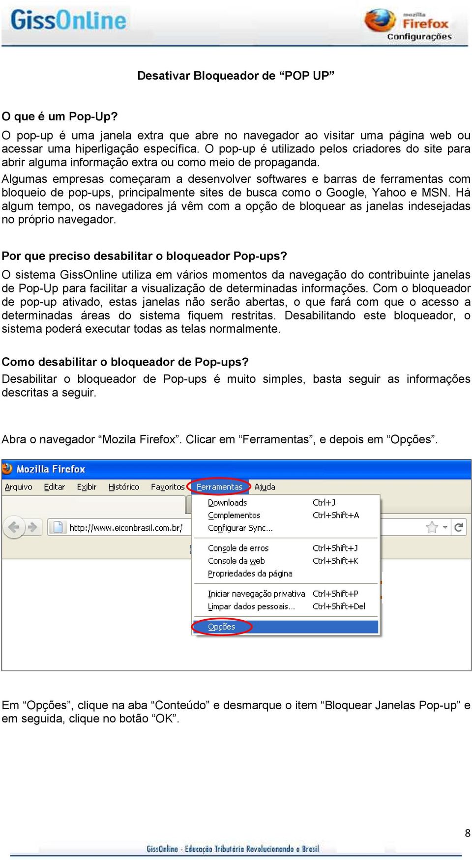 Algumas empresas começaram a desenvolver softwares e barras de ferramentas com bloqueio de pop-ups, principalmente sites de busca como o Google, Yahoo e MSN.