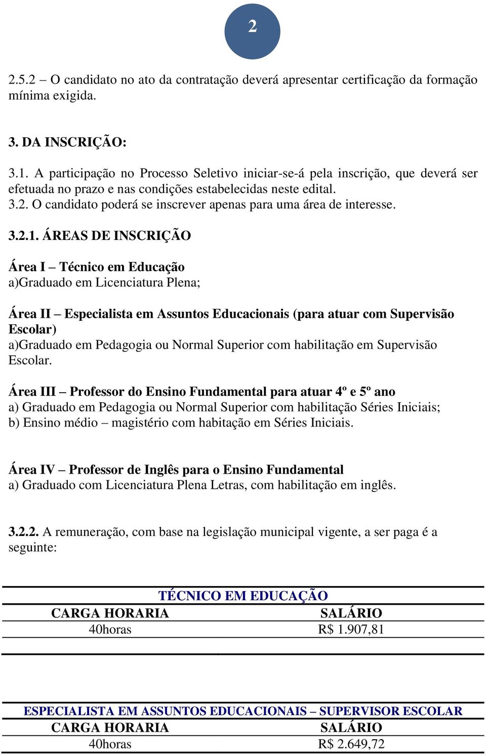 O candidato poderá se inscrever apenas para uma área de interesse. 3.2.1.