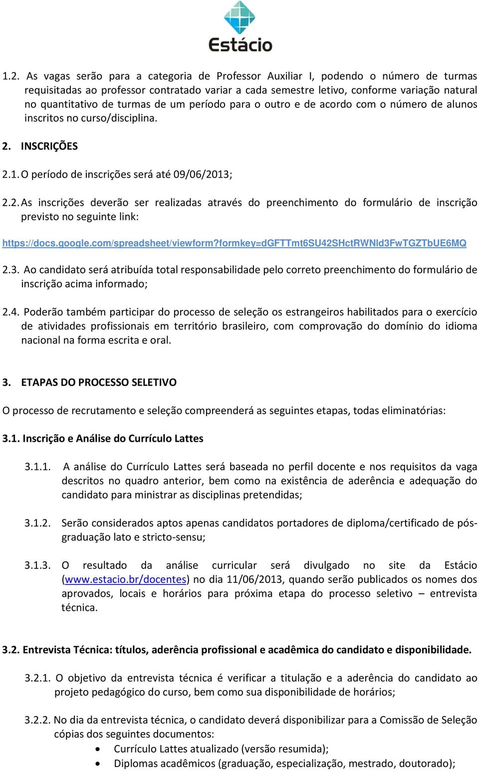 INSCRIÇÕES 2.1. O período de inscrições será até 09/06/2013; 2.2. As inscrições deverão ser realizadas através do preenchimento do formulário de inscrição previsto no seguinte link: https://docs.