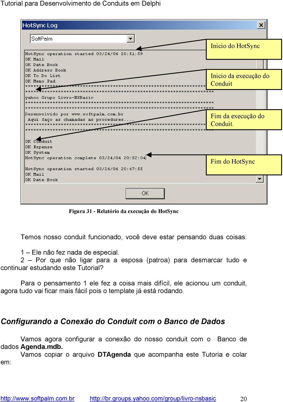 2 Por que não ligar para a esposa (patroa) para desmarcar tudo e continuar estudando este Tutorial?