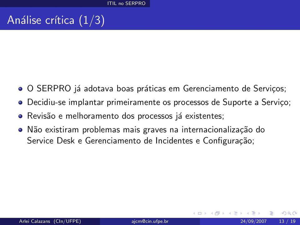 processos já existentes; Não existiram problemas mais graves na internacionalização do Service Desk e