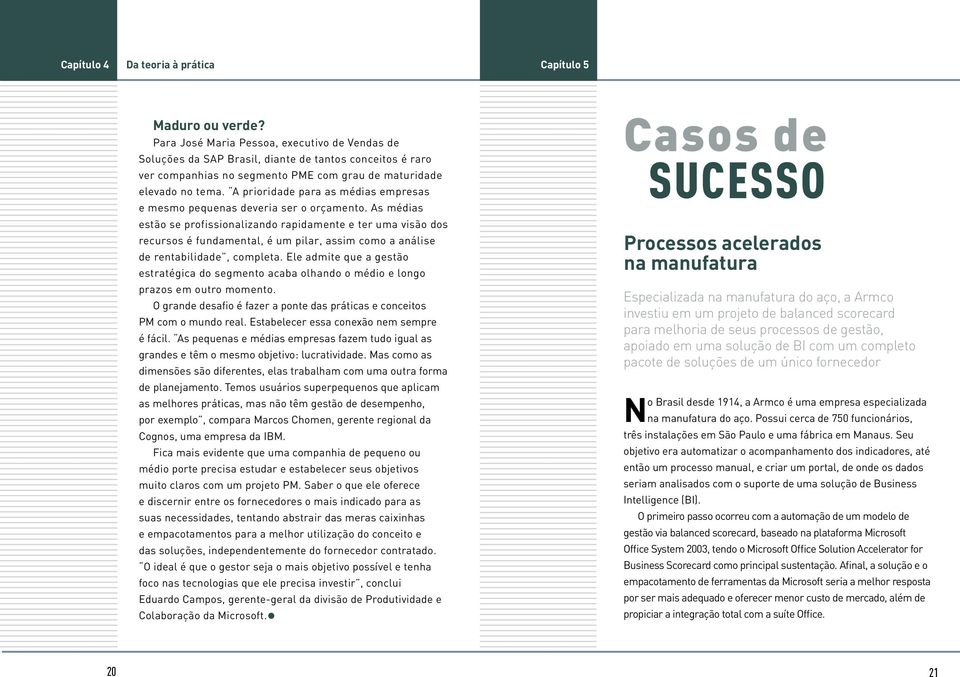 A prioridade para as médias empresas e mesmo pequenas deveria ser o orçamento.