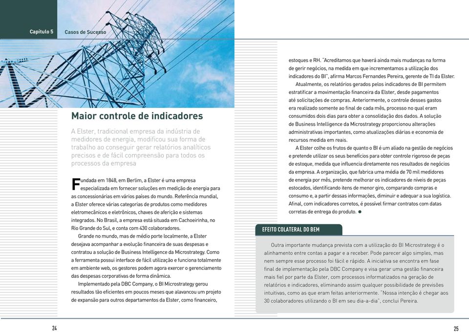 em vários países do mundo. Referência mundial, a Elster oferece várias categorias de produtos como medidores eletromecânicos e eletrônicos, chaves de aferição e sistemas integrados.