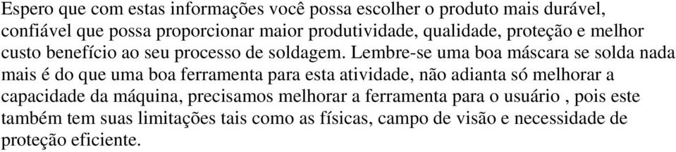 Lembre-se uma boa máscara se solda nada mais é do que uma boa ferramenta para esta atividade, não adianta só melhorar a