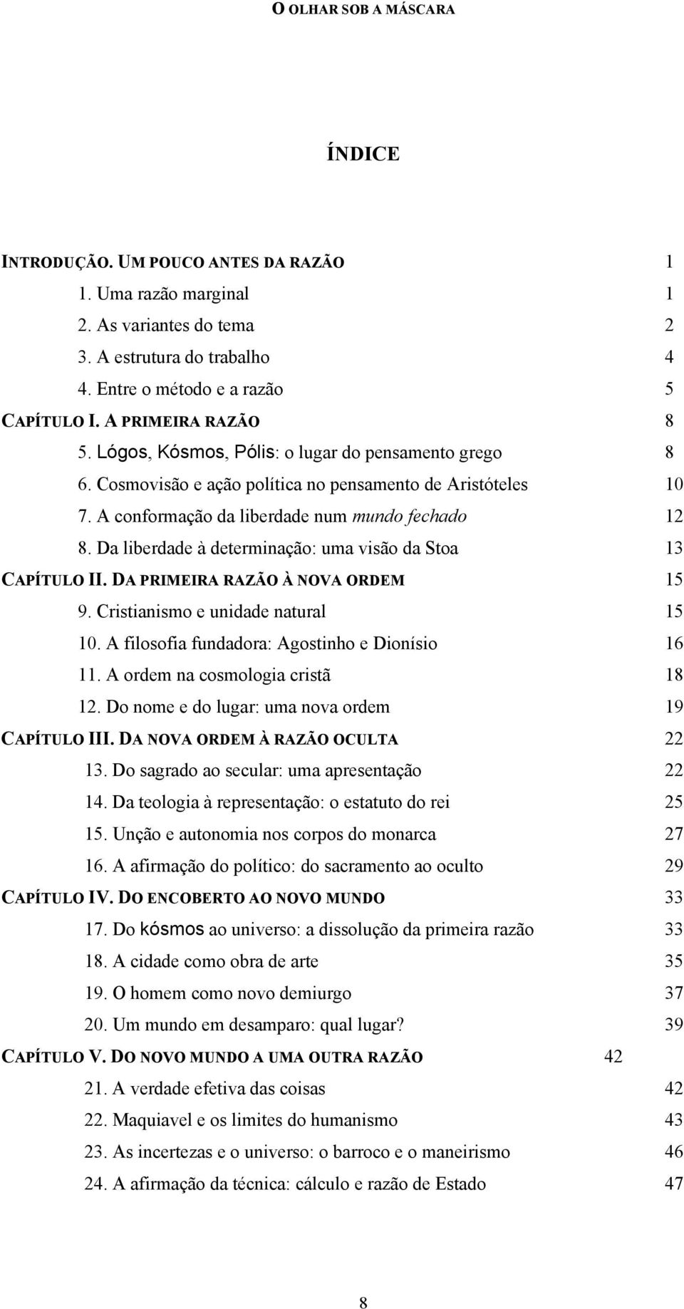 Da liberdade à determinação: uma visão da Stoa 13 CAPÍTULO II. DA PRIMEIRA RAZÃO À NOVA ORDEM 15 9. Cristianismo e unidade natural 15 10. A filosofia fundadora: Agostinho e Dionísio 16 11.