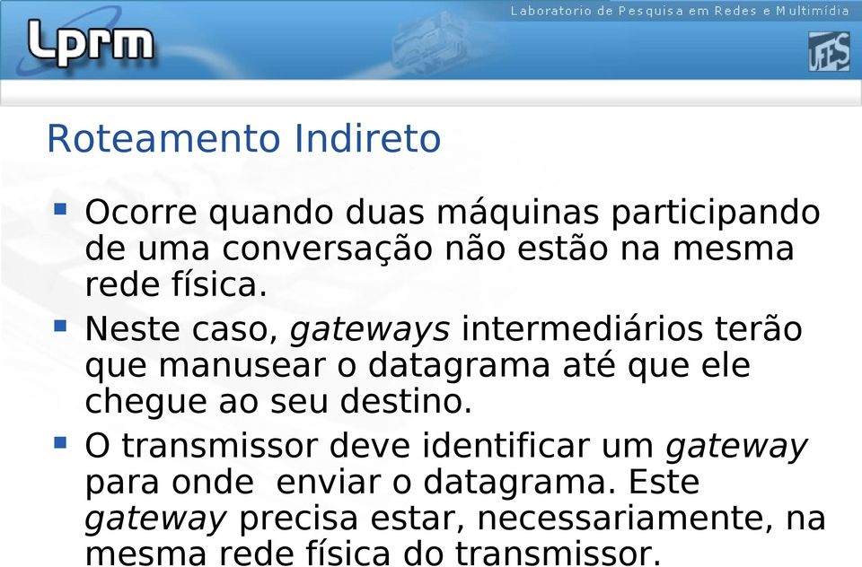 Neste caso, gateways intermediários terão que manusear o datagrama até que ele chegue ao