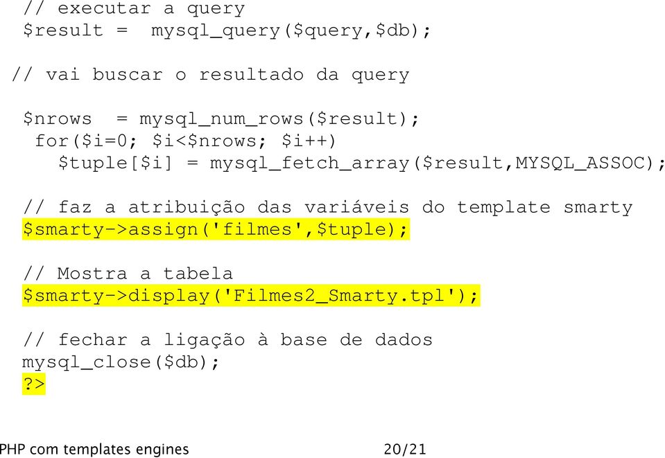 faz a atribuição das variáveis do template smarty $smarty->assign('filmes',$tuple); // Mostra a tabela