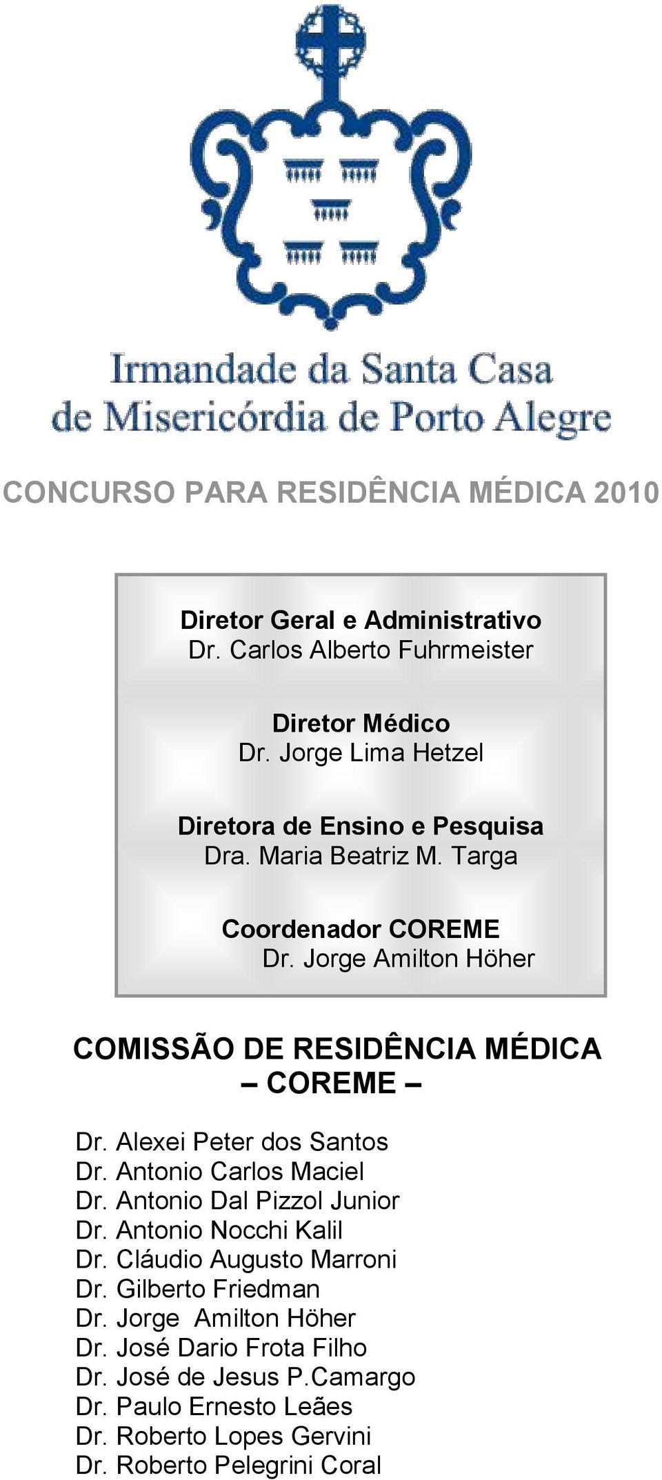 Jorge Amilton Höher COMISSÃO DE RESIDÊNCIA MÉDICA COREME Dr. Alexei Peter dos Santos Dr. Antonio Carlos Maciel Dr. Antonio Dal Pizzol Junior Dr.