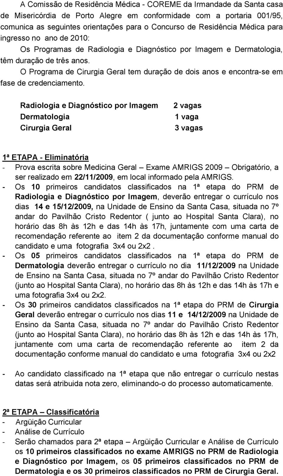 O Programa de Cirurgia Geral tem duração de dois anos e encontra-se em fase de credenciamento.