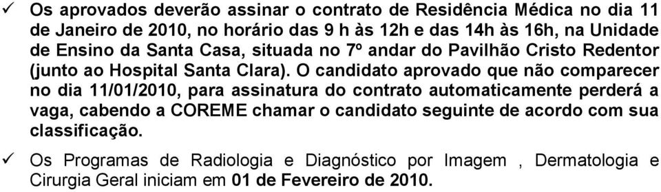 O candidato aprovado que não comparecer no dia 11/01/2010, para assinatura do contrato automaticamente perderá a vaga, cabendo a COREME