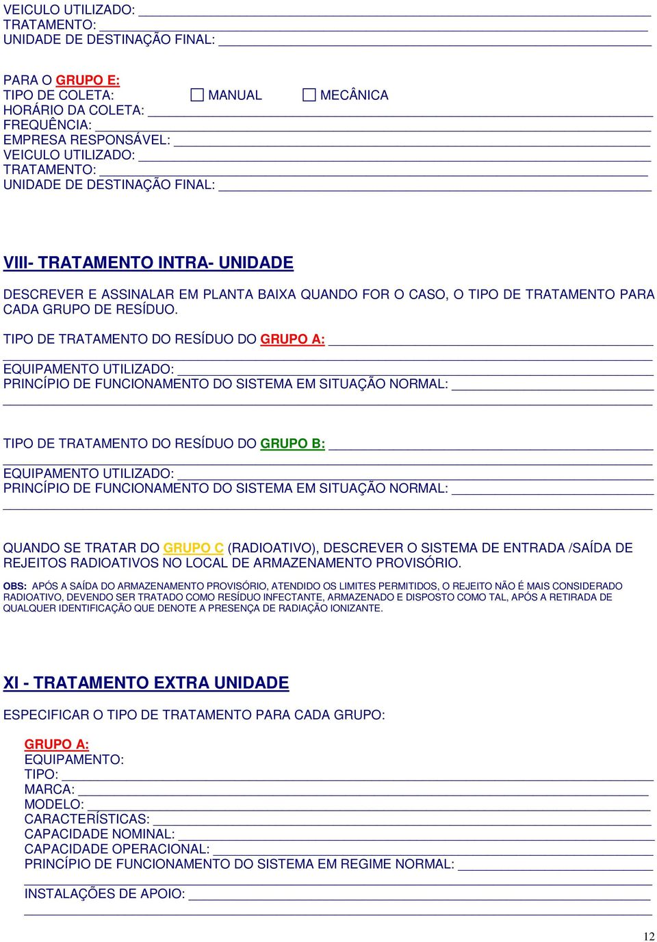 TIPO DE TRATAMENTO DO RESÍDUO DO GRUPO A: EQUIPAMENTO UTILIZADO: PRINCÍPIO DE FUNCIONAMENTO DO SISTEMA EM SITUAÇÃO NORMAL: TIPO DE TRATAMENTO DO RESÍDUO DO GRUPO B: EQUIPAMENTO UTILIZADO: PRINCÍPIO