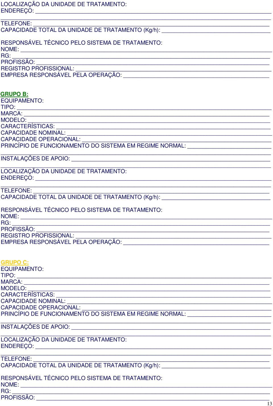 INSTALAÇÕES DE APOIO:  EMPRESA RESPONSÁVEL PELA OPERAÇÃO: GRUPO C: EQUIPAMENTO: TIPO: MARCA: MODELO: CARACTERÍSTICAS: CAPACIDADE NOMINAL: CAPACIDADE OPERACIONAL: PRINCÍPIO DE FUNCIONAMENTO DO SISTEMA