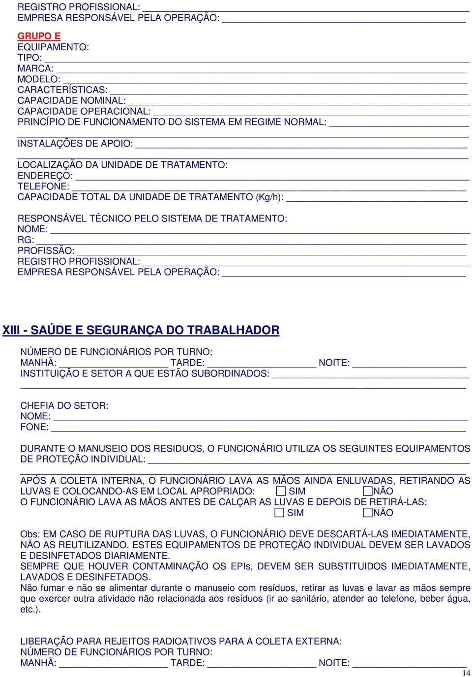 NOME: RG: PROFISSÃO: REGISTRO PROFISSIONAL: EMPRESA RESPONSÁVEL PELA OPERAÇÃO: XIII - SAÚDE E SEGURANÇA DO TRABALHADOR NÚMERO DE FUNCIONÁRIOS POR TURNO: MANHÃ: TARDE: NOITE: INSTITUIÇÃO E SETOR A QUE