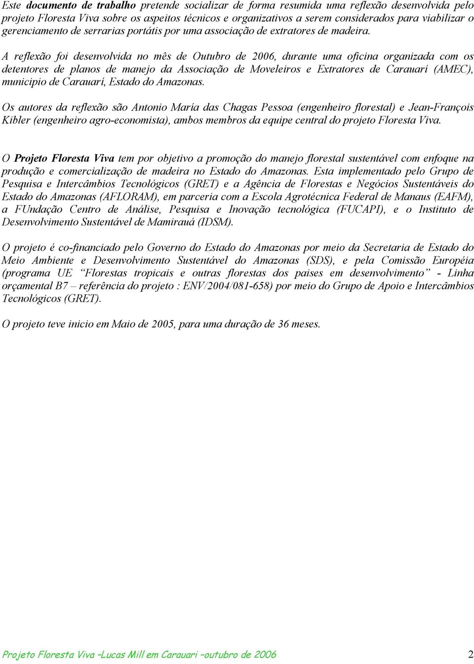 A reflexão foi desenvolvida no mês de Outubro de 2006, durante uma oficina organizada com os detentores de planos de manejo da Associação de Moveleiros e Extratores de Carauarí (AMEC), municipio de