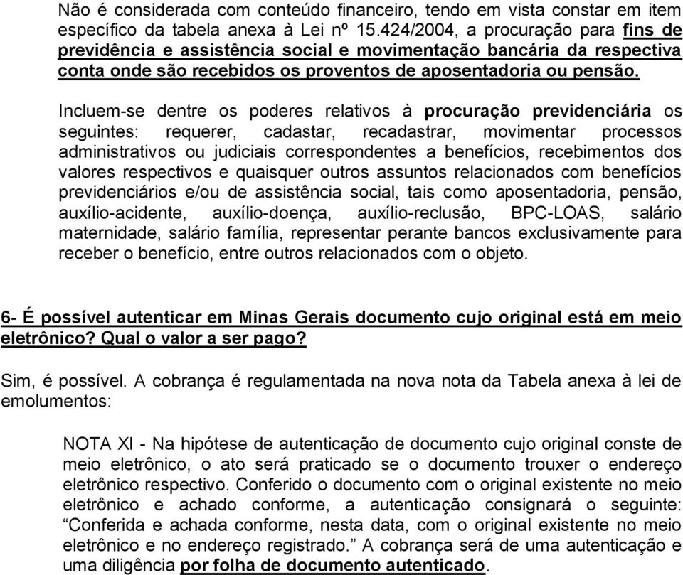 Incluem-se dentre os poderes relativos à procuração previdenciária os seguintes: requerer, cadastar, recadastrar, movimentar processos administrativos ou judiciais correspondentes a benefícios,