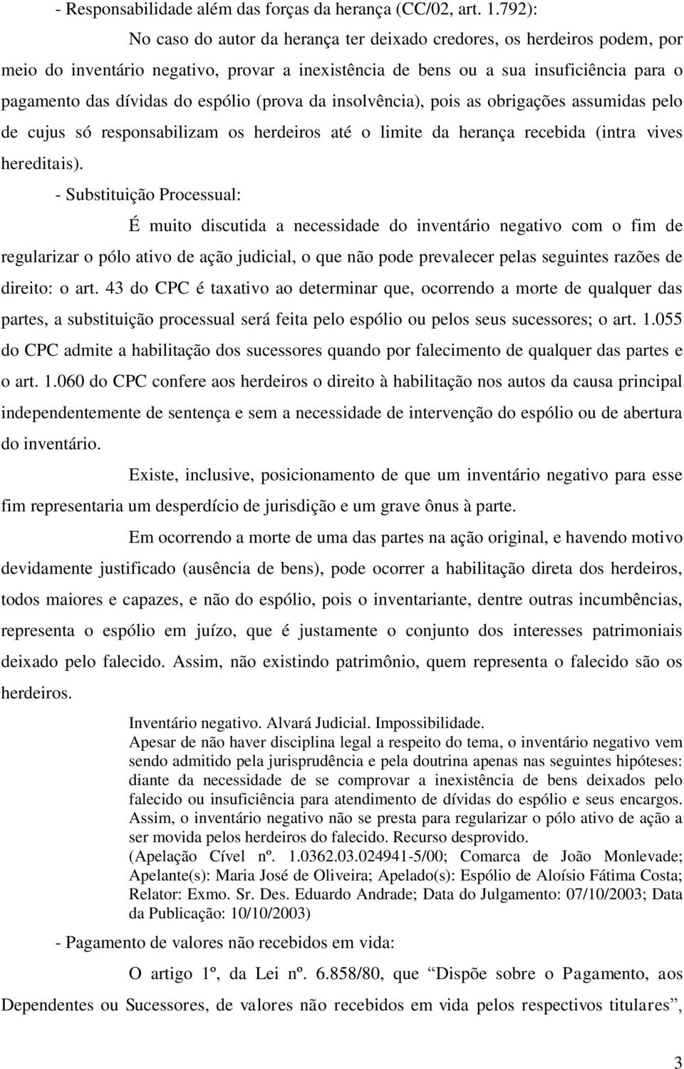 espólio (prova da insolvência), pois as obrigações assumidas pelo de cujus só responsabilizam os herdeiros até o limite da herança recebida (intra vives hereditais).