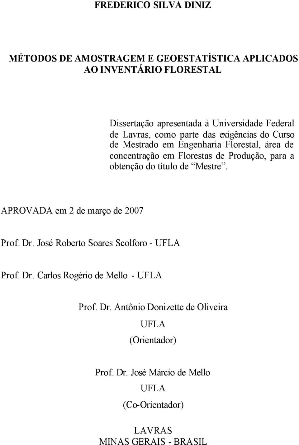 obtenção do título de Mestre. APROVADA em 2 de março de 2007 Prof. Dr. José Roberto Soares Scolforo - UFLA Prof. Dr. Carlos Rogério de Mello - UFLA Prof.