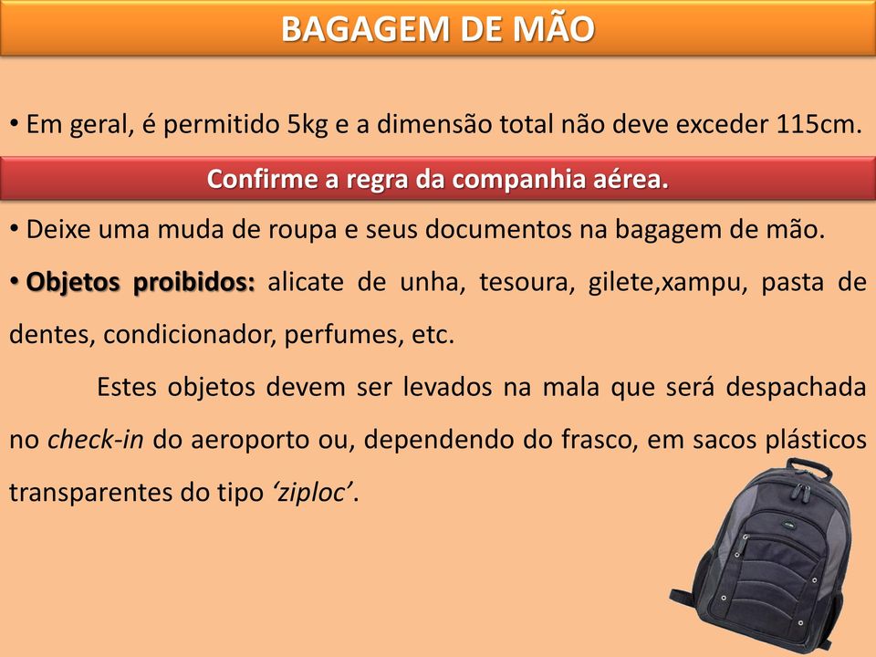 Objetos proibidos: alicate de unha, tesoura, gilete,xampu, pasta de dentes, condicionador, perfumes, etc.
