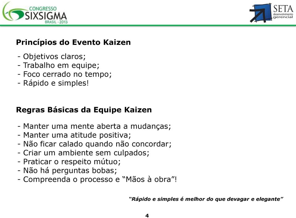 Regras Básicas da Equipe Kaizen - Manter uma mente aberta a mudanças; - Manter uma atitude positiva; - Não