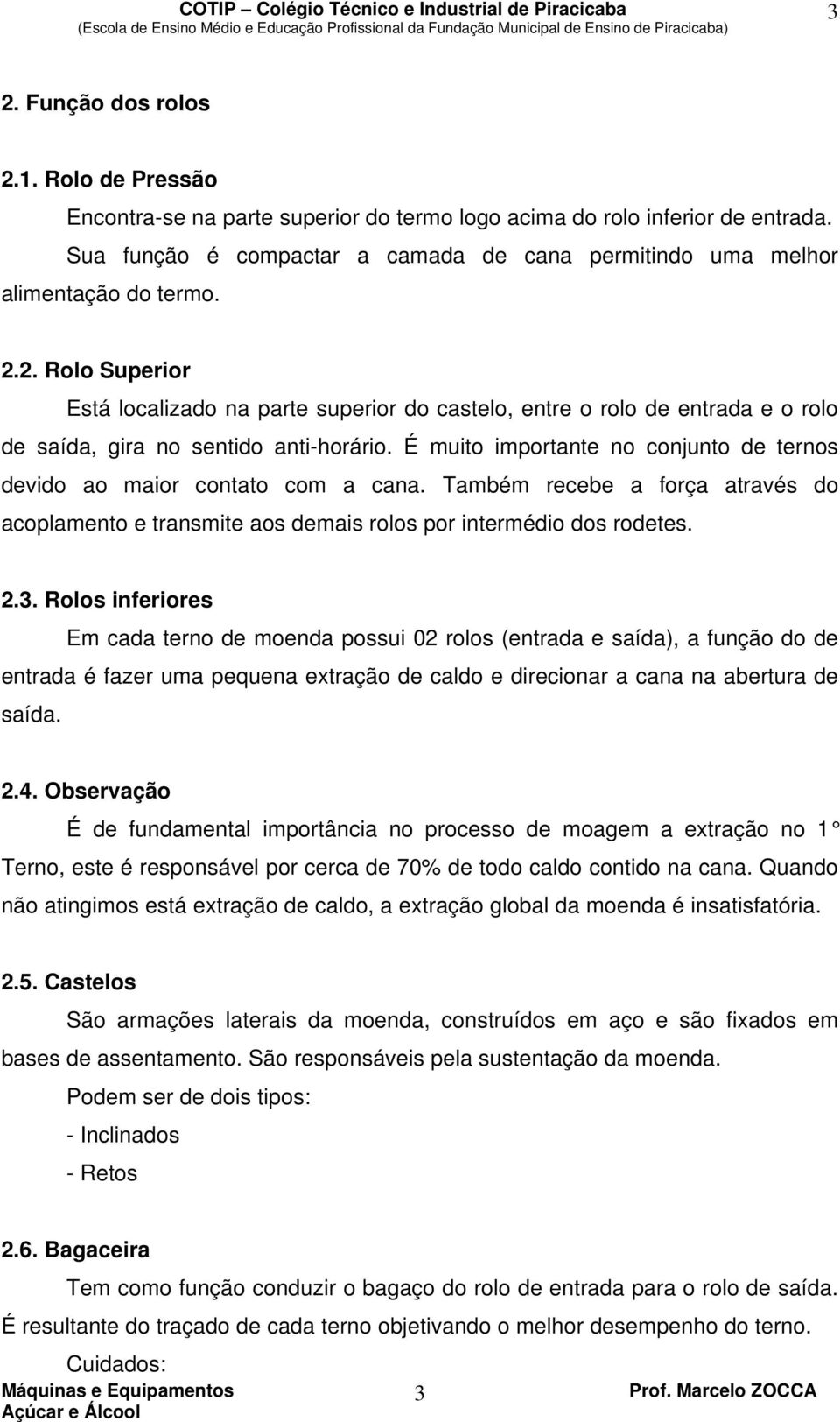 2. Rolo Superior Está localizado na parte superior do castelo, entre o rolo de entrada e o rolo de saída, gira no sentido anti-horário.