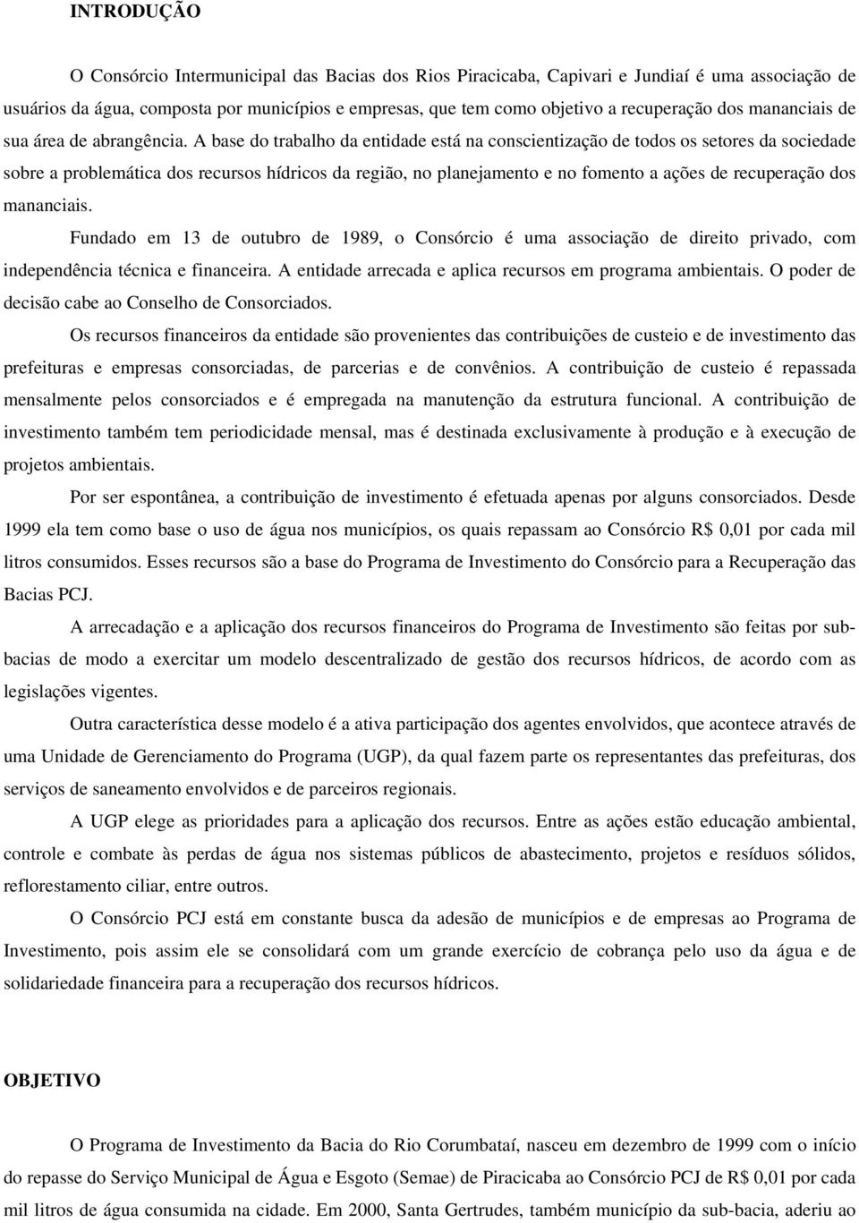 A base do trabalho da entidade está na conscientização de todos os setores da sociedade sobre a problemática dos recursos hídricos da região, no planejamento e no fomento a ações de recuperação dos