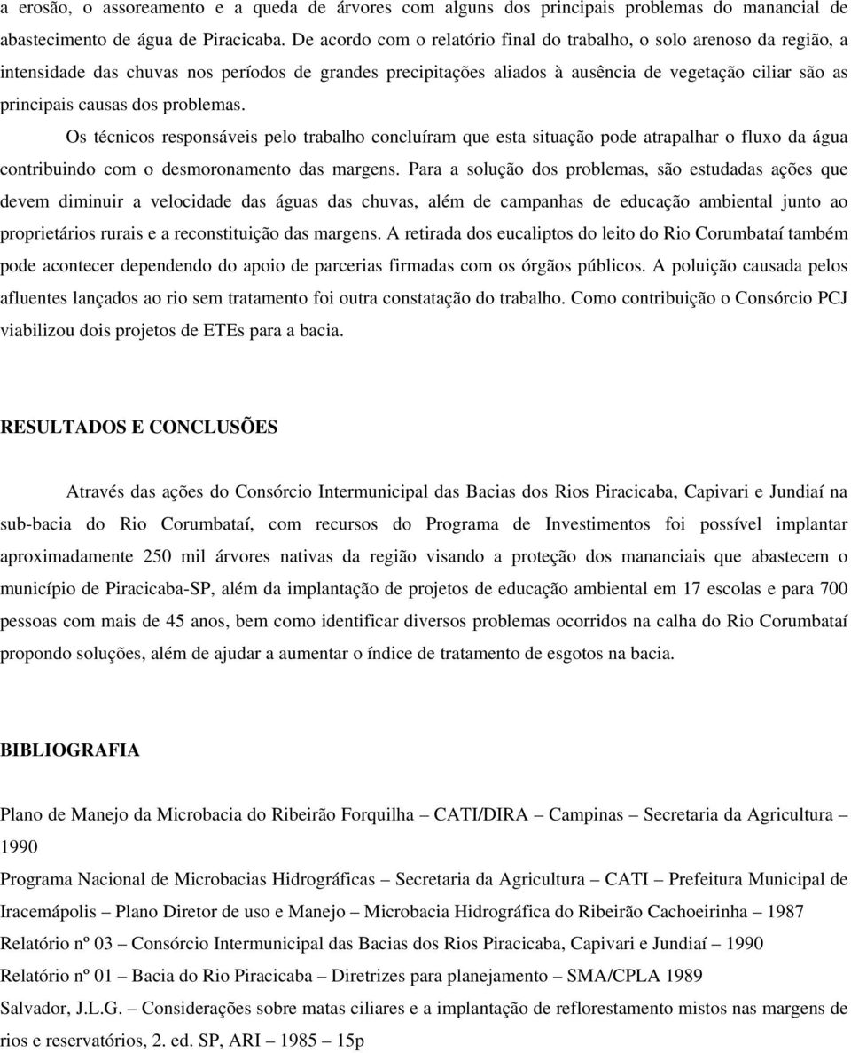 dos problemas. Os técnicos responsáveis pelo trabalho concluíram que esta situação pode atrapalhar o fluxo da água contribuindo com o desmoronamento das margens.