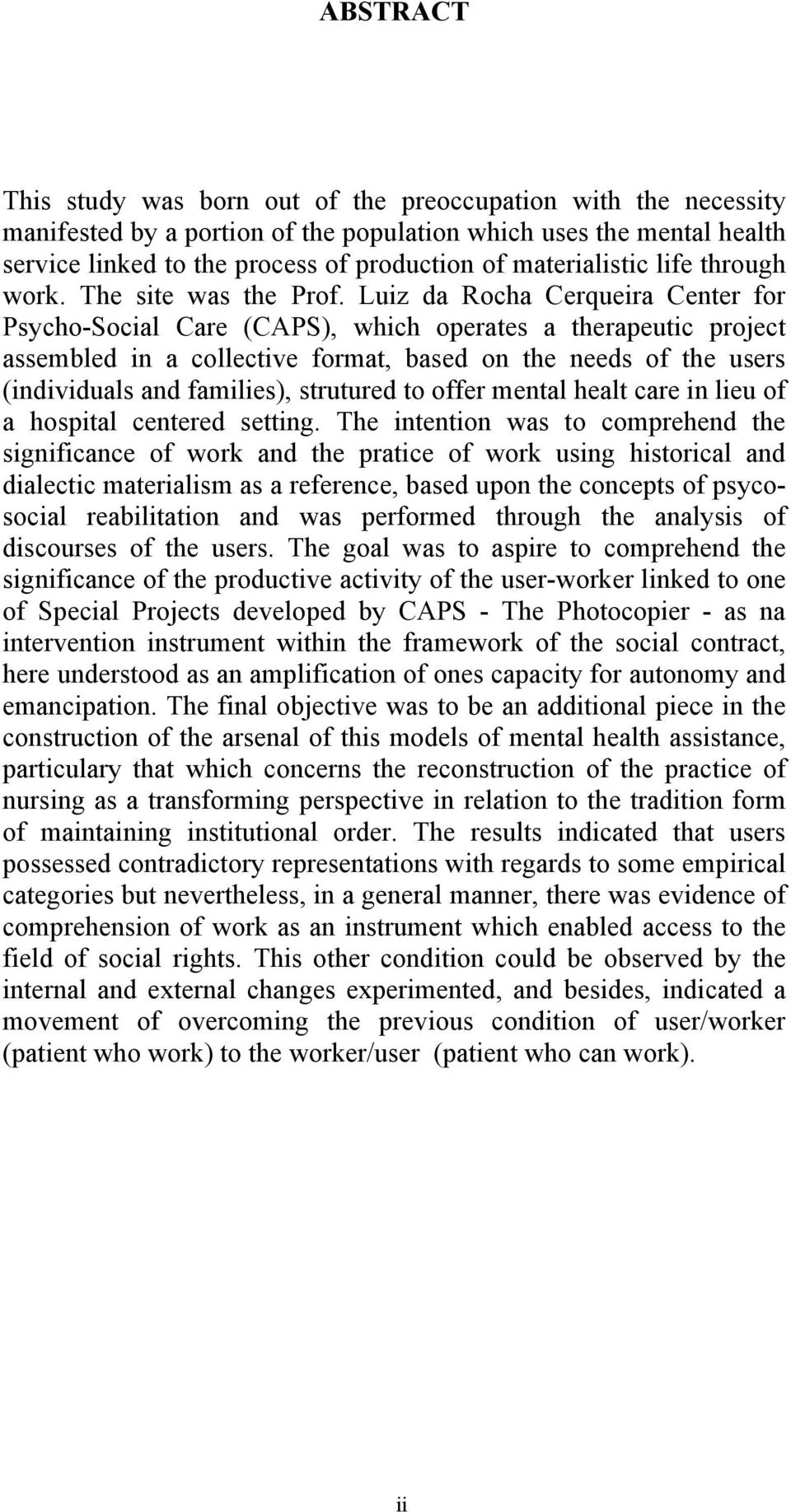Luiz da Rocha Cerqueira Center for Psycho-Social Care (CAPS), which operates a therapeutic project assembled in a collective format, based on the needs of the users (individuals and families),