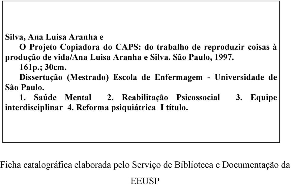 Dissertação (Mestrado) Escola de Enfermagem - Universidade de São Paulo. 1. Saúde Mental 2.