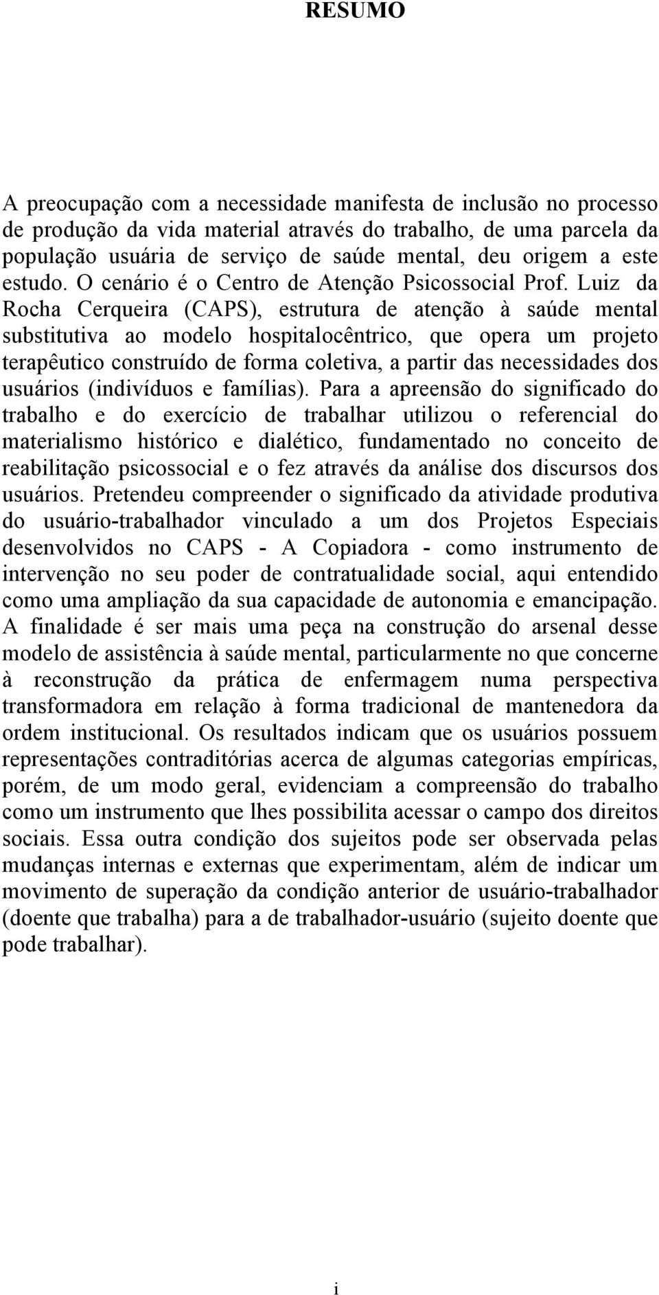 Luiz da Rocha Cerqueira (CAPS), estrutura de atenção à saúde mental substitutiva ao modelo hospitalocêntrico, que opera um projeto terapêutico construído de forma coletiva, a partir das necessidades