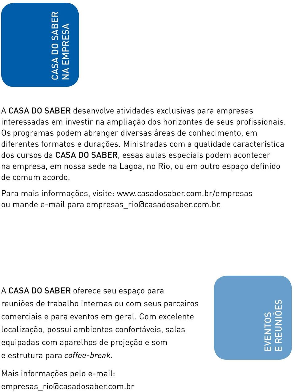 Ministradas com a qualidade característica dos cursos da CASA DO SABER, essas aulas especiais podem acontecer na empresa, em nossa sede na Lagoa, no Rio, ou em outro espaço definido de comum acordo.