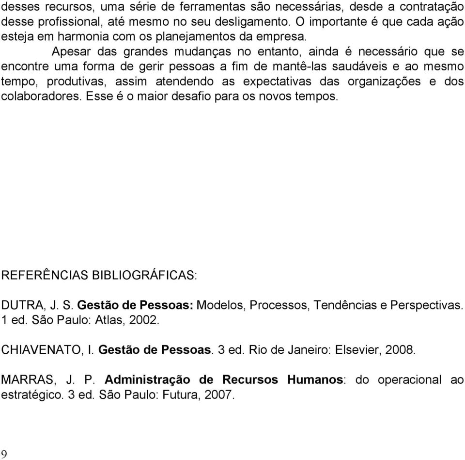 Apesar das grandes mudanças no entanto, ainda é necessário que se encontre uma forma de gerir pessoas a fim de mantê-las saudáveis e ao mesmo tempo, produtivas, assim atendendo as expectativas das