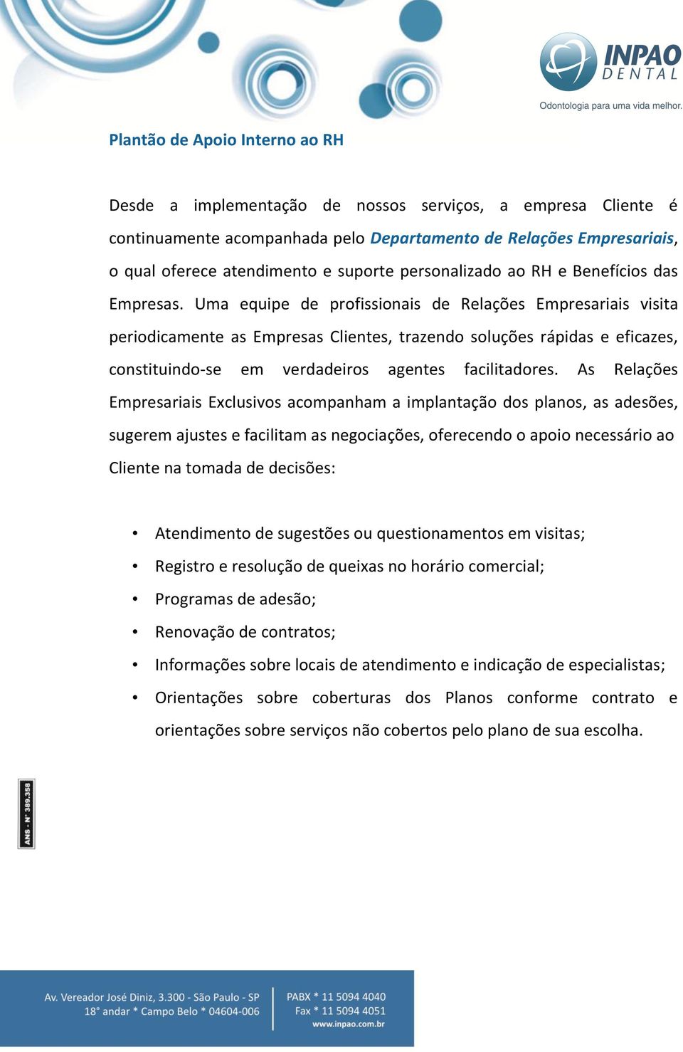 Uma equipe de profissionais de Relações Empresariais visita periodicamente as Empresas Clientes, trazendo soluções rápidas e eficazes, constituindo-se em verdadeiros agentes facilitadores.