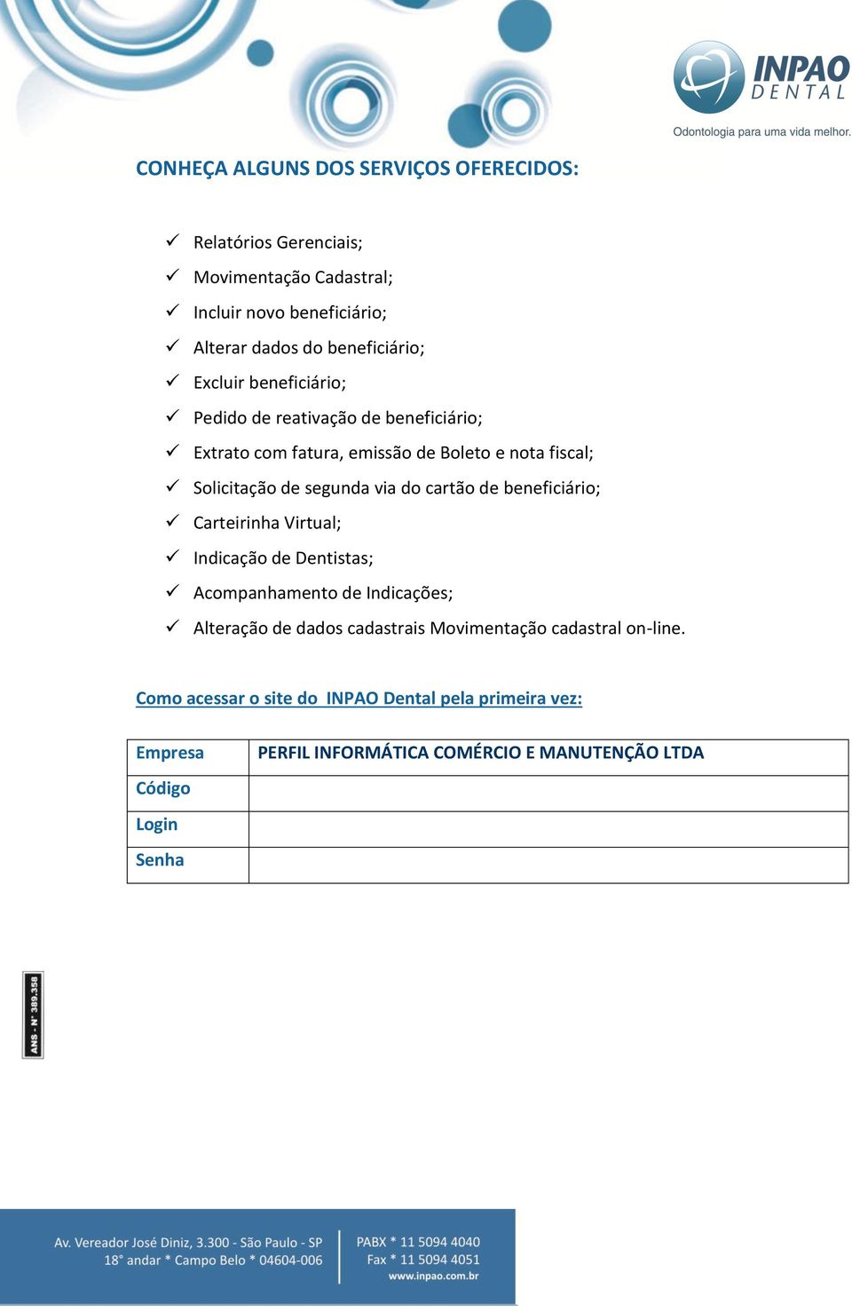 segunda via do cartão de beneficiário; Carteirinha Virtual; Indicação de Dentistas; Acompanhamento de Indicações; Alteração de dados cadastrais