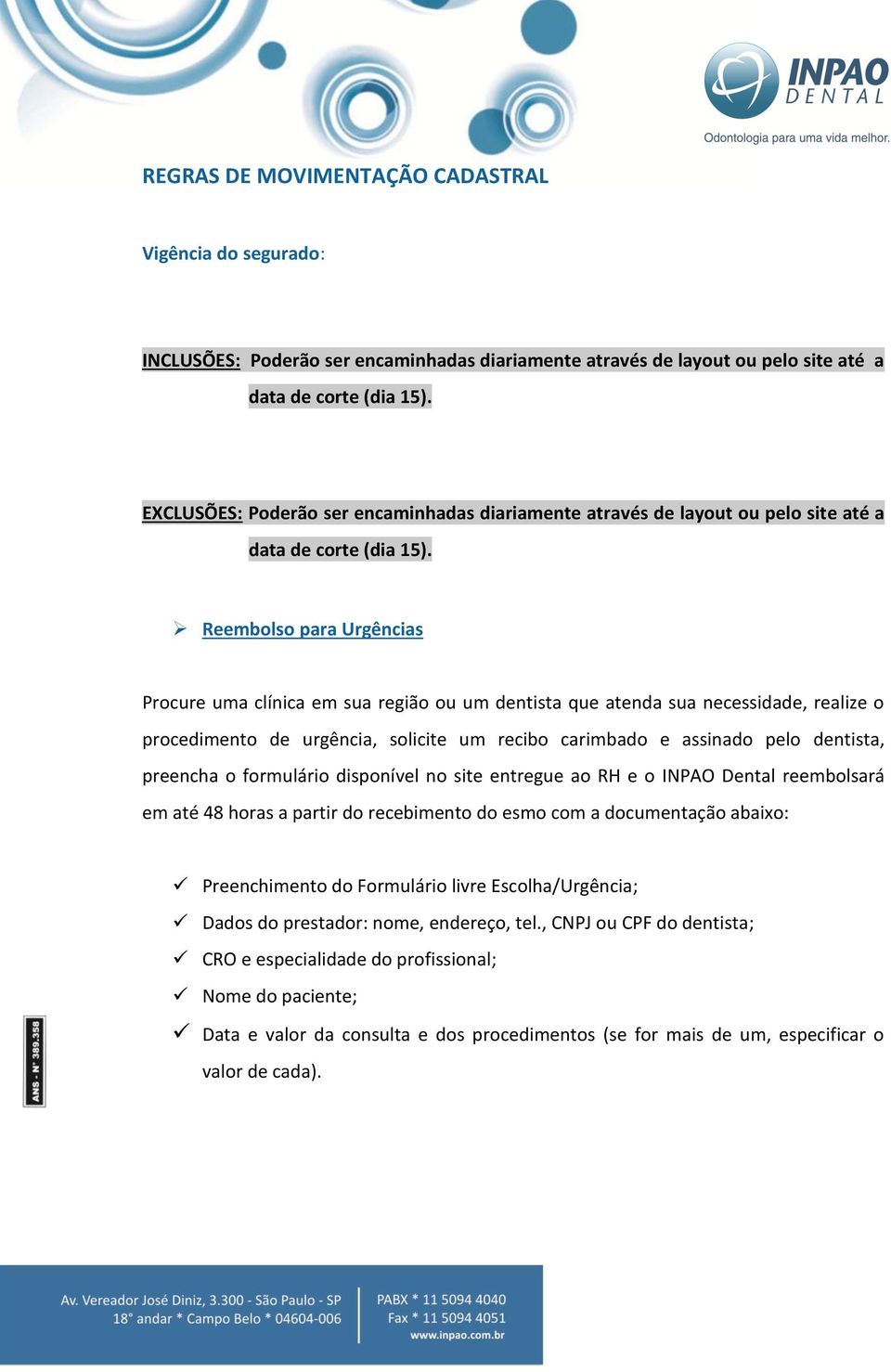 Reembolso para Urgências Procure uma clínica em sua região ou um dentista que atenda sua necessidade, realize o procedimento de urgência, solicite um recibo carimbado e assinado pelo dentista,