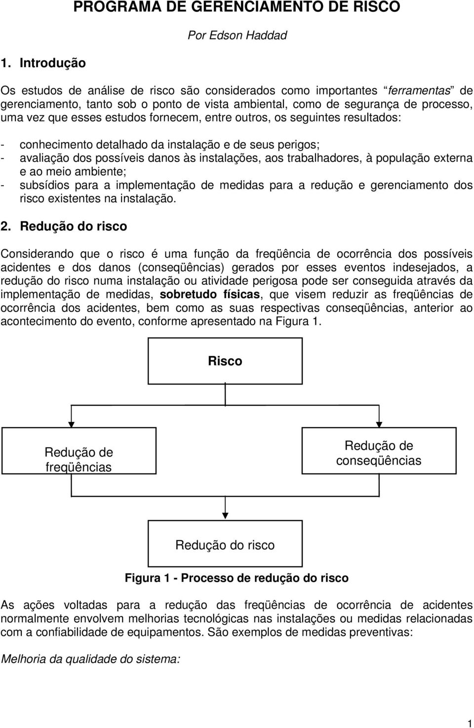 instalações, aos trabalhadores, à população externa e ao meio ambiente; - subsídios para a implementação de medidas para a redução e gerenciamento dos risco existentes na instalação. 2.